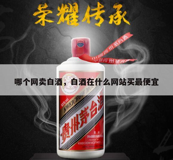 哪个网卖白酒，白酒在什么网站买最便宜