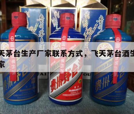 飞天茅台生产厂家联系方式，飞天茅台酒生产厂家