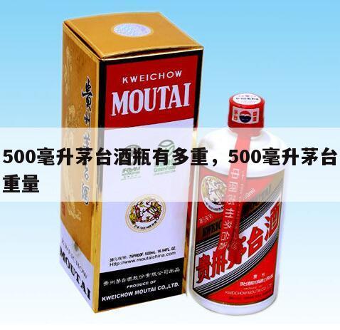 500毫升茅台酒瓶有多重，500毫升茅台重量