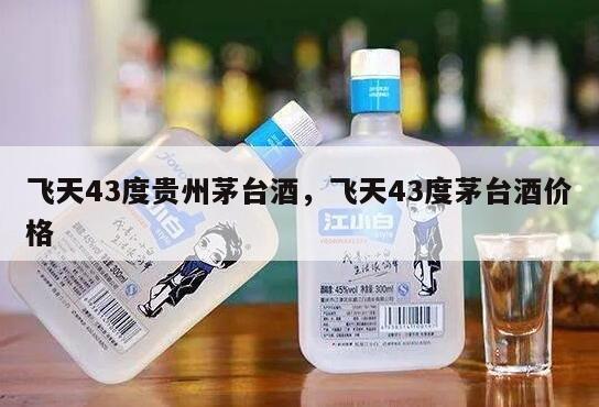 飞天43度贵州茅台酒，飞天43度茅台酒价格