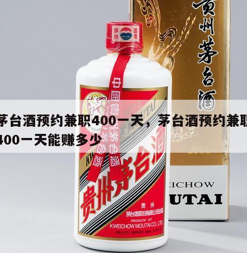 茅台酒预约兼职400一天，茅台酒预约兼职400一天能赚多少