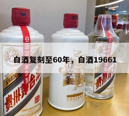 白酒复刻至60年，白酒19661
