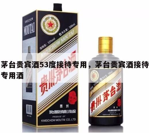 茅台贵宾酒53度接待专用，茅台贵宾酒接待专用酒