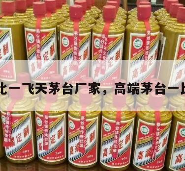 一比一飞天茅台厂家，高端茅台一比一