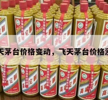 飞天茅台价格变动，飞天茅台价格涨幅