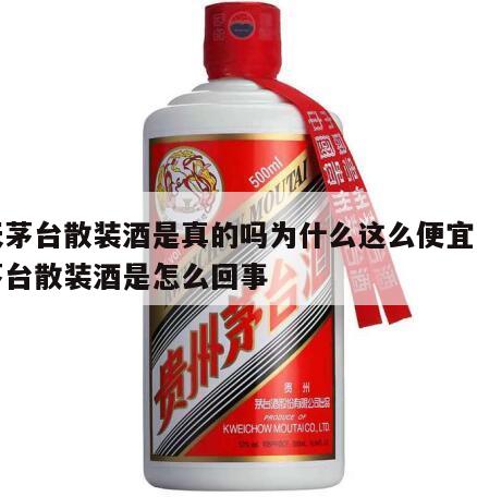 飞天茅台散装酒是真的吗为什么这么便宜，飞天茅台散装酒是怎么回事