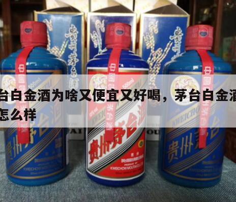 茅台白金酒为啥又便宜又好喝，茅台白金酒口感怎么样