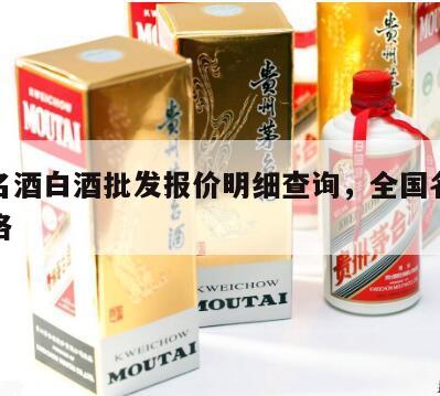 全国名酒白酒批发报价明细查询，全国名酒批发价格
