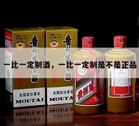 一比一定制酒，一比一定制是不是正品
