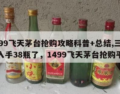 1499飞天茅台抢购攻略科普+总结,三个月入手38瓶了，1499飞天茅台抢购平台