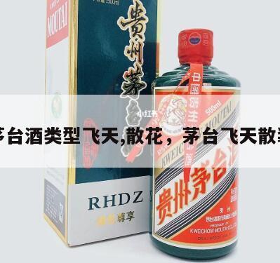 茅台酒类型飞天,散花，茅台飞天散装