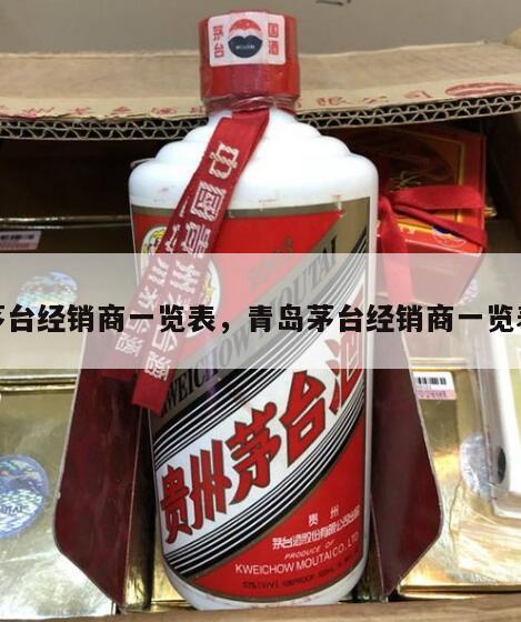茅台经销商一览表，青岛茅台经销商一览表