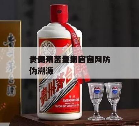 贵州茅台集团官网*
，贵州茅台集团官网防伪溯源