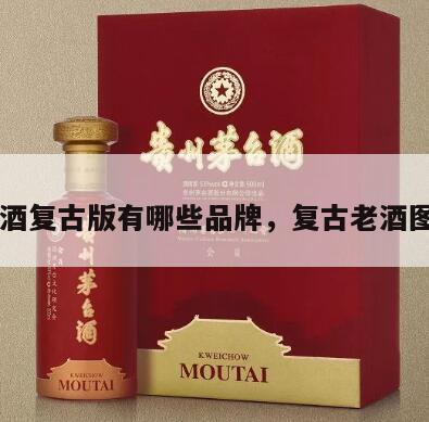 白酒复古版有哪些品牌，复古老酒图片