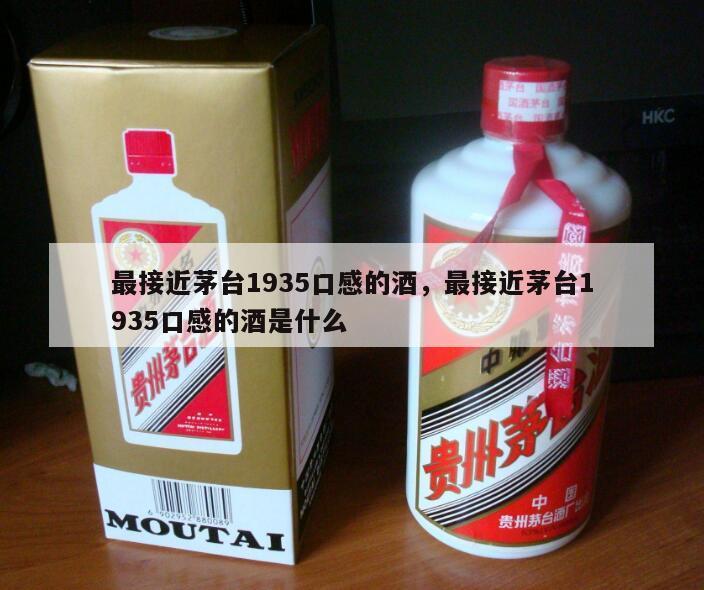 最接近茅台1935口感的酒，最接近茅台1935口感的酒是什么