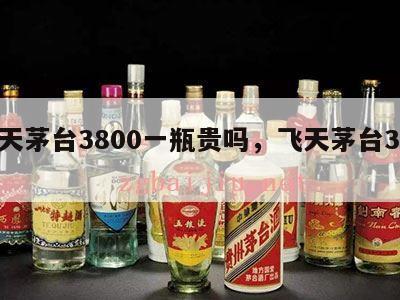 飞天茅台3800一瓶贵吗，飞天茅台3000