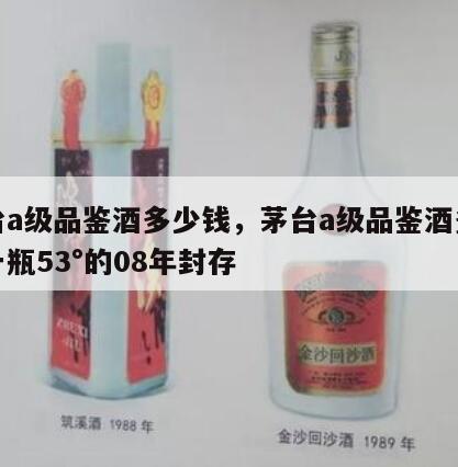茅台a级品鉴酒多少钱，茅台a级品鉴酒多少钱一瓶53°的08年封存