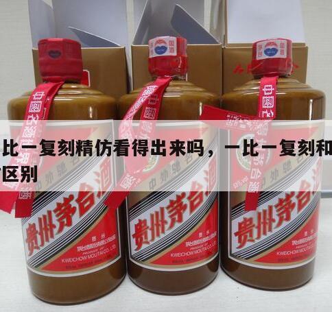 一比一复刻精仿看得出来吗，一比一复刻和高仿区别