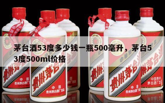 茅台酒53度多少钱一瓶500毫升，茅台53度500ml价格