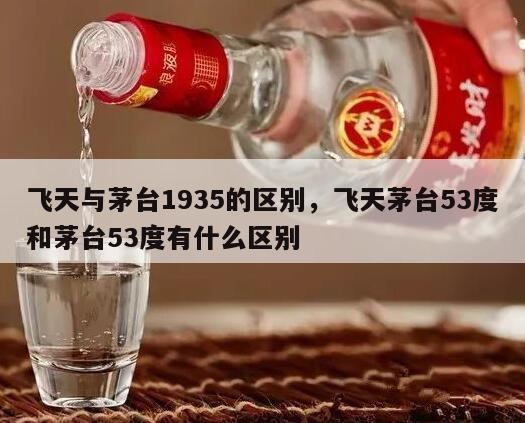 飞天与茅台1935的区别，飞天茅台53度和茅台53度有什么区别