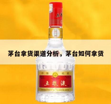 茅台拿货渠道分析，茅台如何拿货
