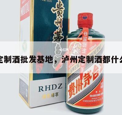 泸州定制酒批发基地，泸州定制酒都什么价位