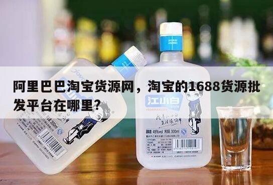 阿里巴巴淘宝货源网，淘宝的1688货源批发平台在哪里?