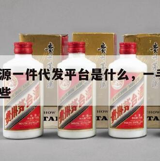 一手货源一件代发平台是什么，一手货源*
都有哪些