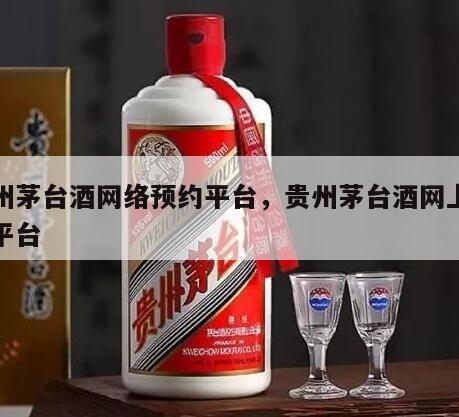 贵州茅台酒网络预约平台，贵州茅台酒网上预约平台