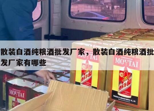 散装白酒纯粮酒批发厂家，散装白酒纯粮酒批发厂家有哪些