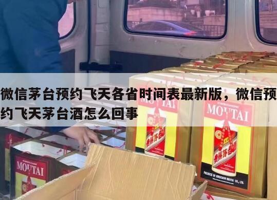 微信茅台预约飞天各省时间表最新版，微信预约飞天茅台酒怎么回事