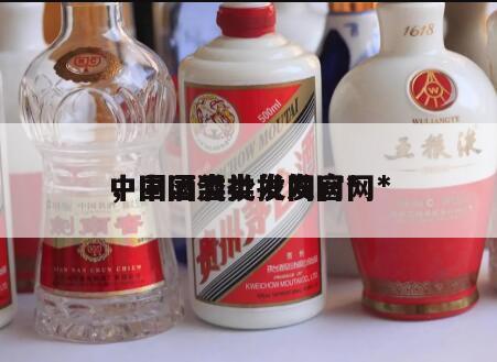 中国酒类批发网官网*
，中国酒类批发网*
