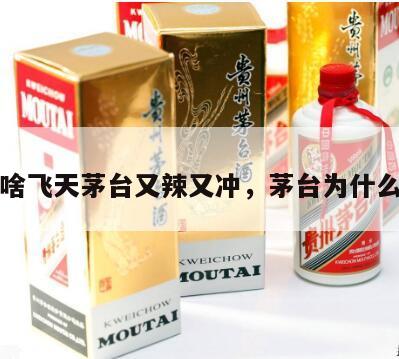 为啥飞天茅台又辣又冲，茅台为什么辣
