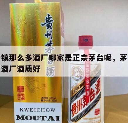 茅台镇那么多酒厂哪家是正宗茅台呢，茅台镇哪家酒厂酒质好