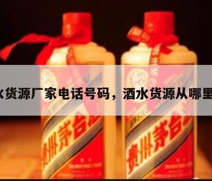 酒水货源厂家电话号码，酒水货源从哪里找?