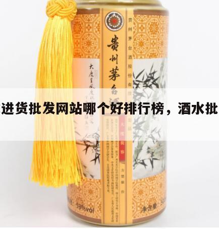 酒水进货批发网站哪个好排行榜，酒水批发进货*
