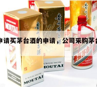 公司申请买茅台酒的申请，公司采购茅台申请流程