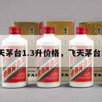飞天茅台1.3升价格，飞天茅台13l