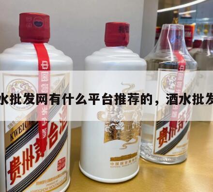 酒水批发网有什么平台推荐的，酒水批发商