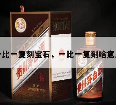 一比一复刻宝石，一比一复刻啥意思