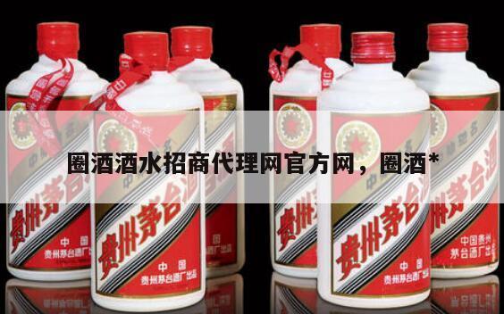 圈酒酒水招商代理网官方网，圈酒*
