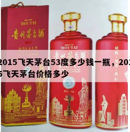 2015飞天茅台53度多少钱一瓶，2015飞天茅台价格多少