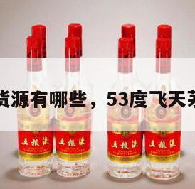 飞天茅台货源有哪些，53度飞天茅台酒货源