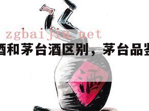 茅台品鉴酒和茅台酒区别，茅台品鉴酒是不是好酒