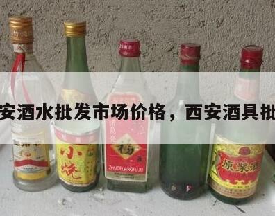 西安酒水批发市场价格，西安酒具批发