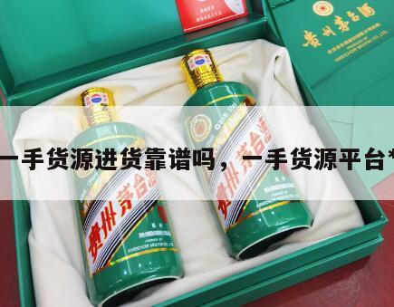 一手货源进货靠谱吗，一手货源平台*
