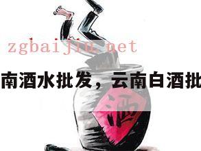 云南酒水批发，云南白酒批发
