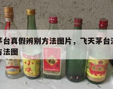 飞天茅台真假辨别方法图片，飞天茅台酒真假鉴别方法图