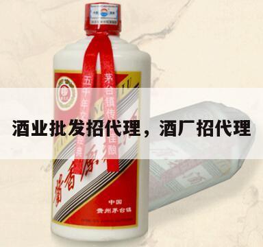 酒业批发招代理，酒厂招代理