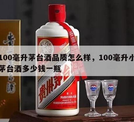 100毫升茅台酒品质怎么样，100毫升小茅台酒多少钱一瓶